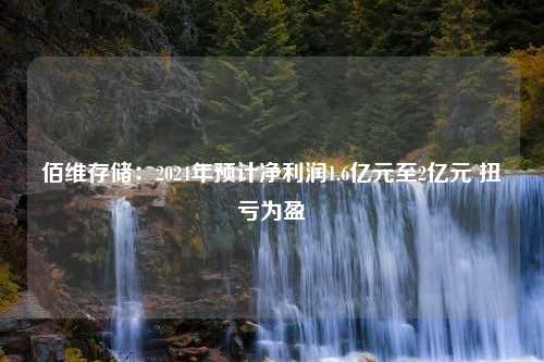 佰维存储：2024年预计净利润1.6亿元至2亿元 扭亏为盈