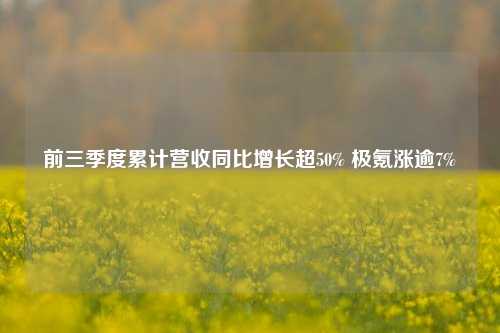 前三季度累计营收同比增长超50% 极氪涨逾7%