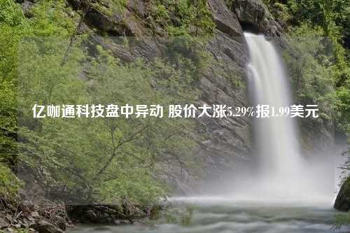 亿咖通科技盘中异动 股价大涨5.29%报1.99美元